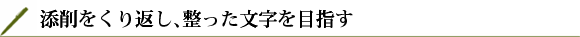 添削をくり返し、整った文字を目指す